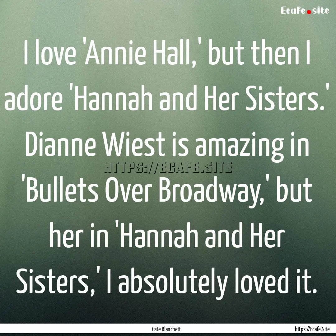 I love 'Annie Hall,' but then I adore 'Hannah.... : Quote by Cate Blanchett