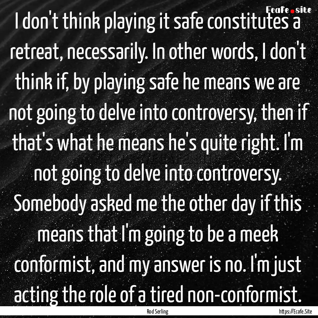 I don't think playing it safe constitutes.... : Quote by Rod Serling