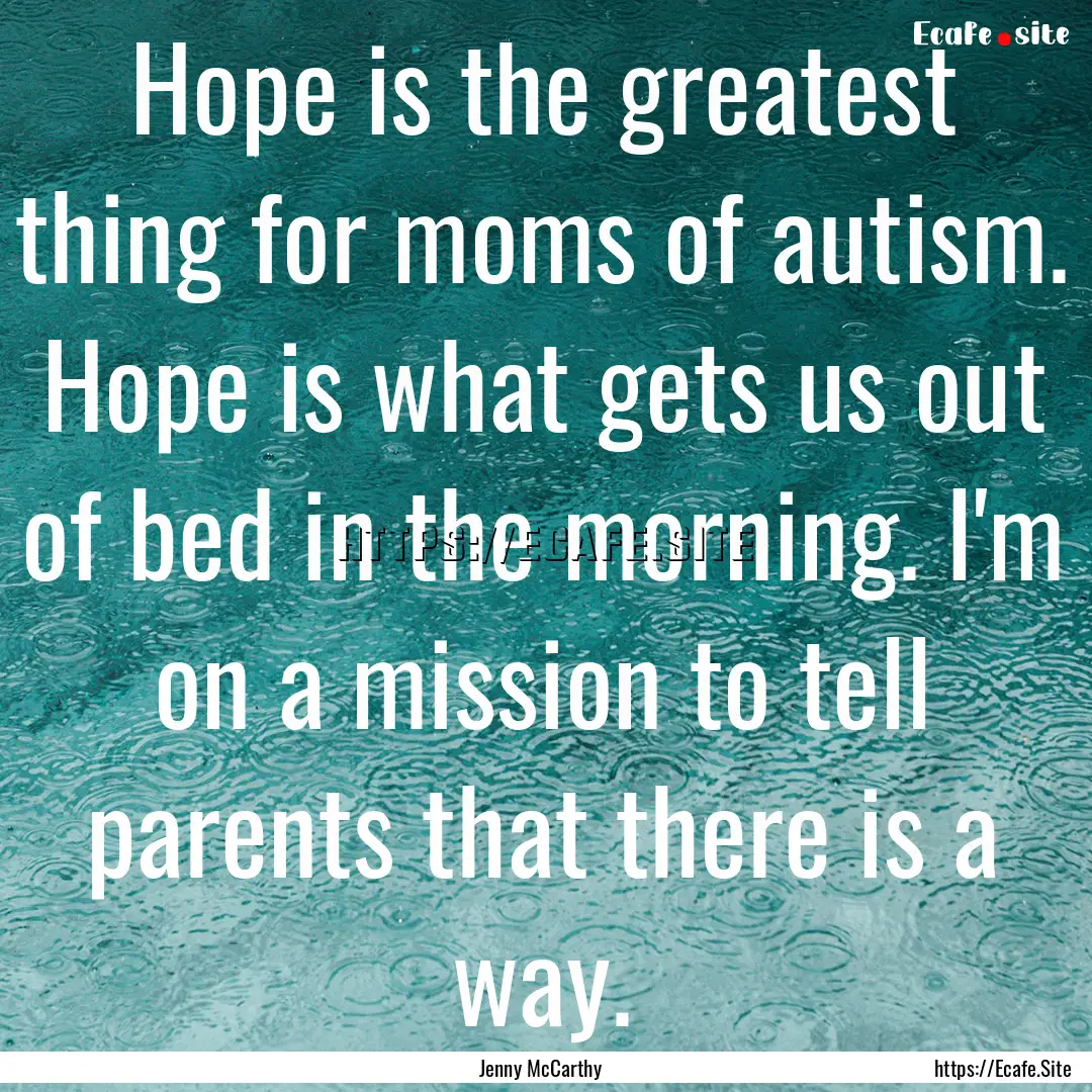 Hope is the greatest thing for moms of autism..... : Quote by Jenny McCarthy