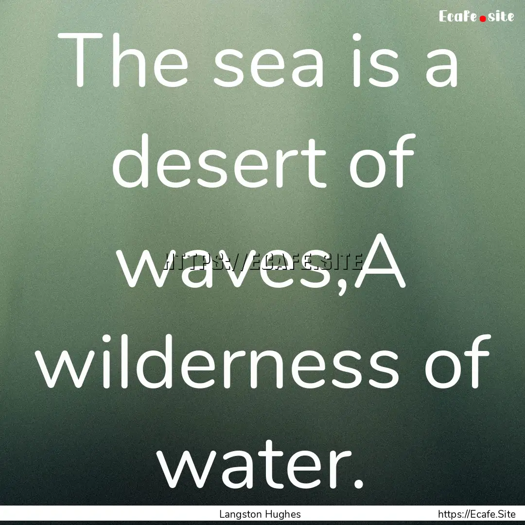 The sea is a desert of waves,A wilderness.... : Quote by Langston Hughes