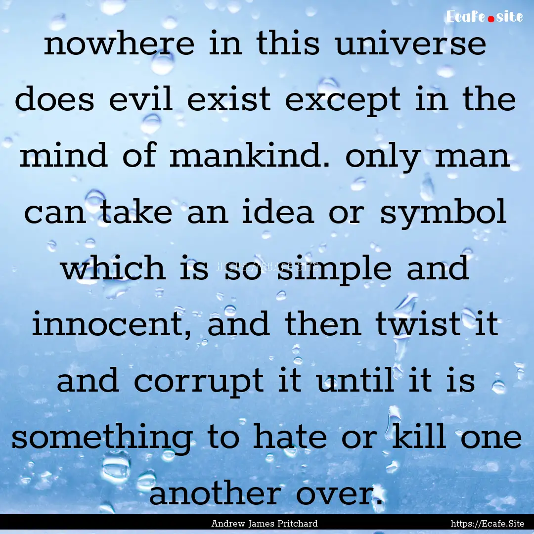 nowhere in this universe does evil exist.... : Quote by Andrew James Pritchard