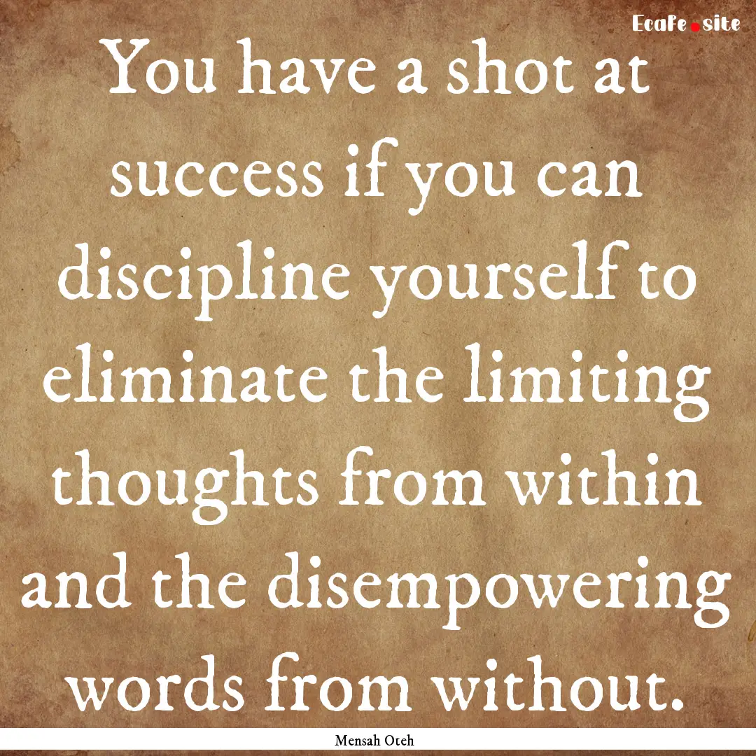 You have a shot at success if you can discipline.... : Quote by Mensah Oteh