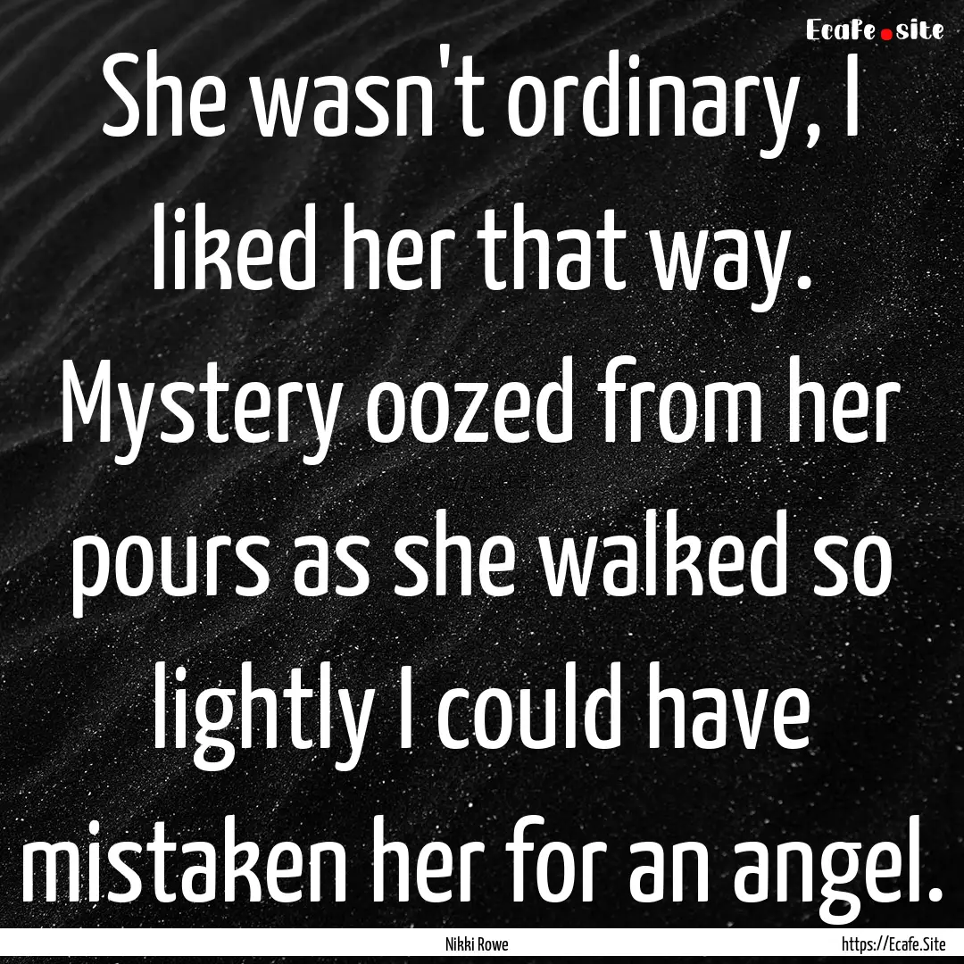 She wasn't ordinary, I liked her that way..... : Quote by Nikki Rowe