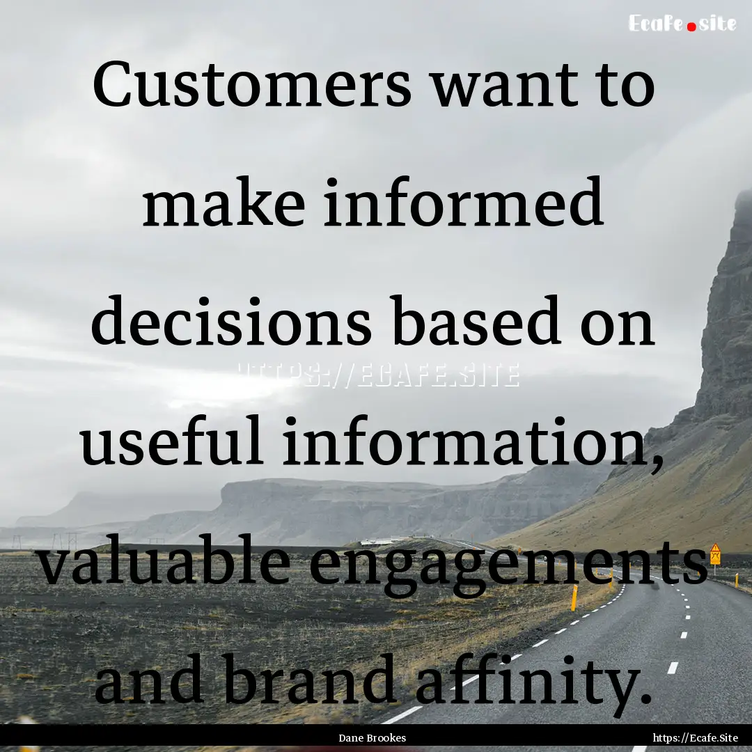 Customers want to make informed decisions.... : Quote by Dane Brookes