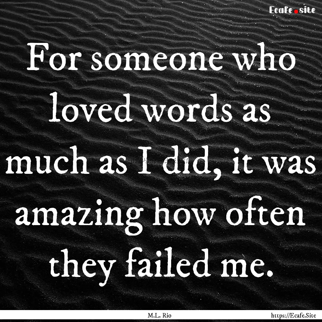 For someone who loved words as much as I.... : Quote by M.L. Rio