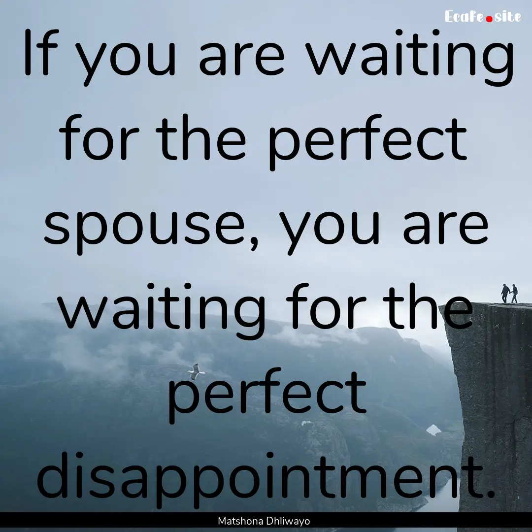 If you are waiting for the perfect spouse,.... : Quote by Matshona Dhliwayo