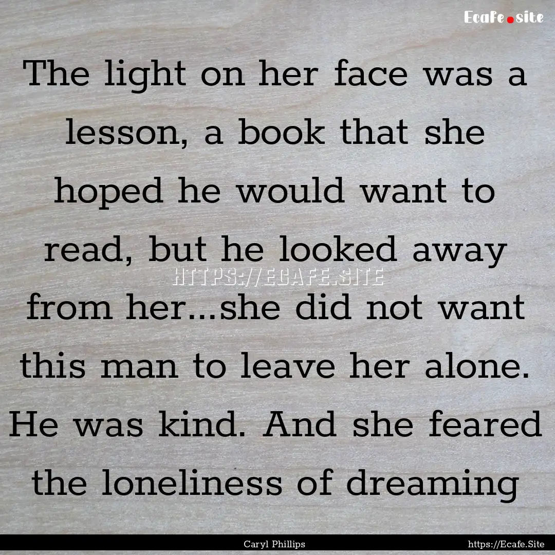 The light on her face was a lesson, a book.... : Quote by Caryl Phillips