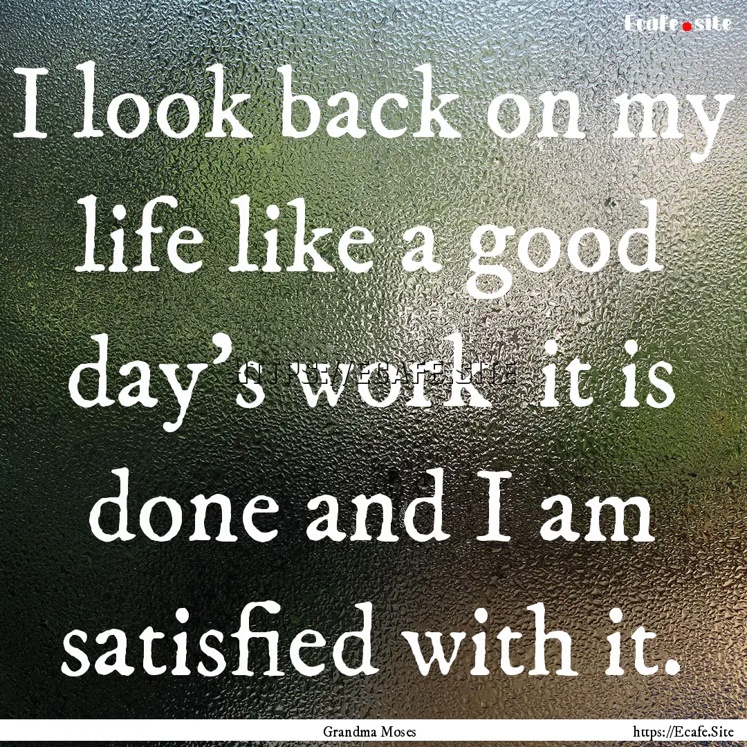 I look back on my life like a good day's.... : Quote by Grandma Moses