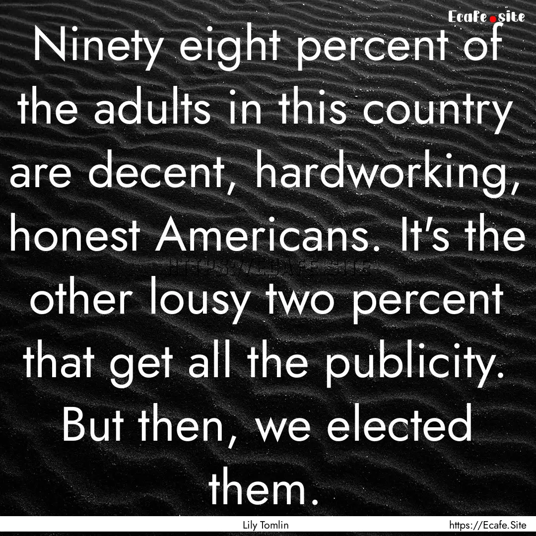 Ninety eight percent of the adults in this.... : Quote by Lily Tomlin