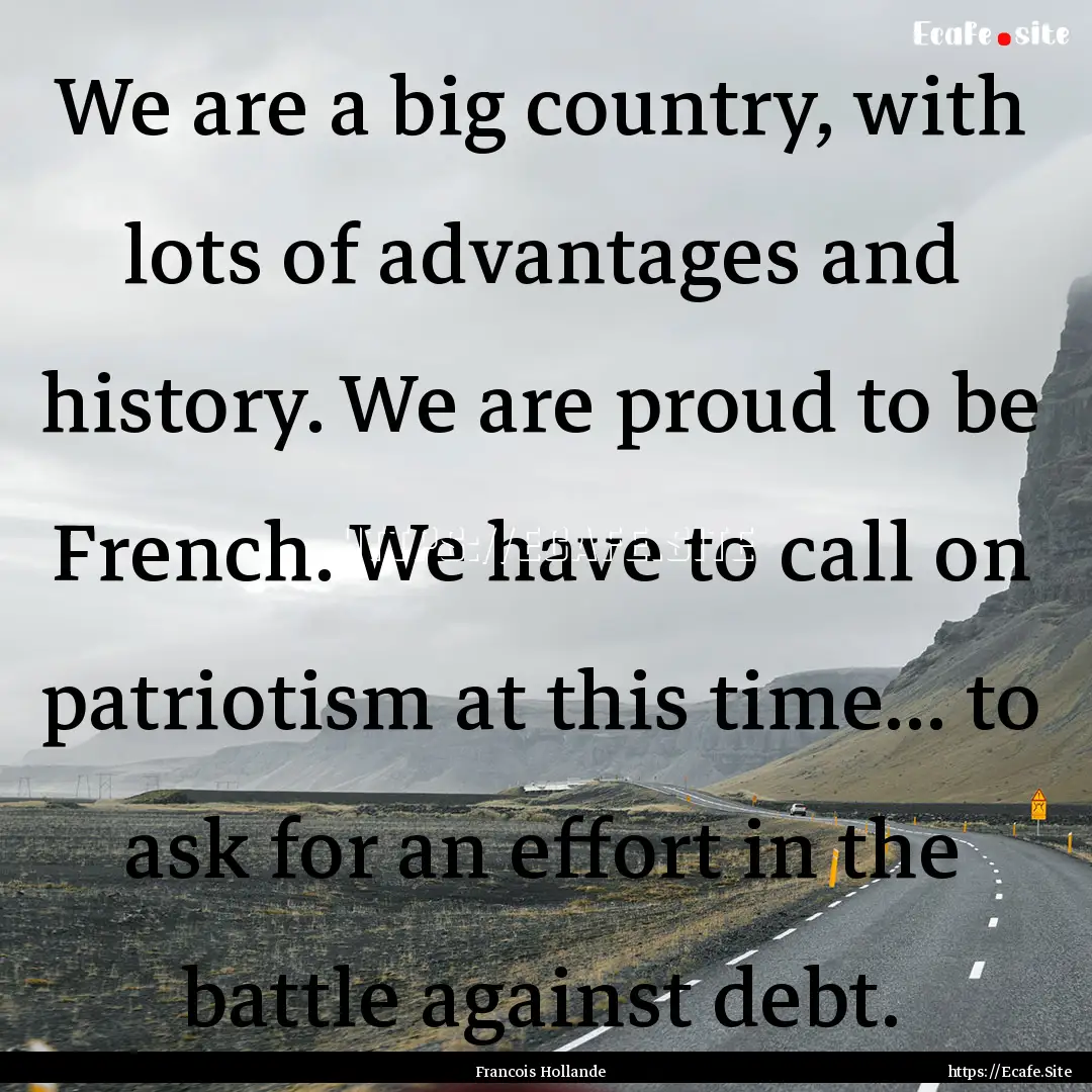 We are a big country, with lots of advantages.... : Quote by Francois Hollande