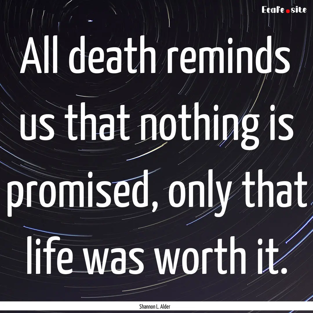 All death reminds us that nothing is promised,.... : Quote by Shannon L. Alder