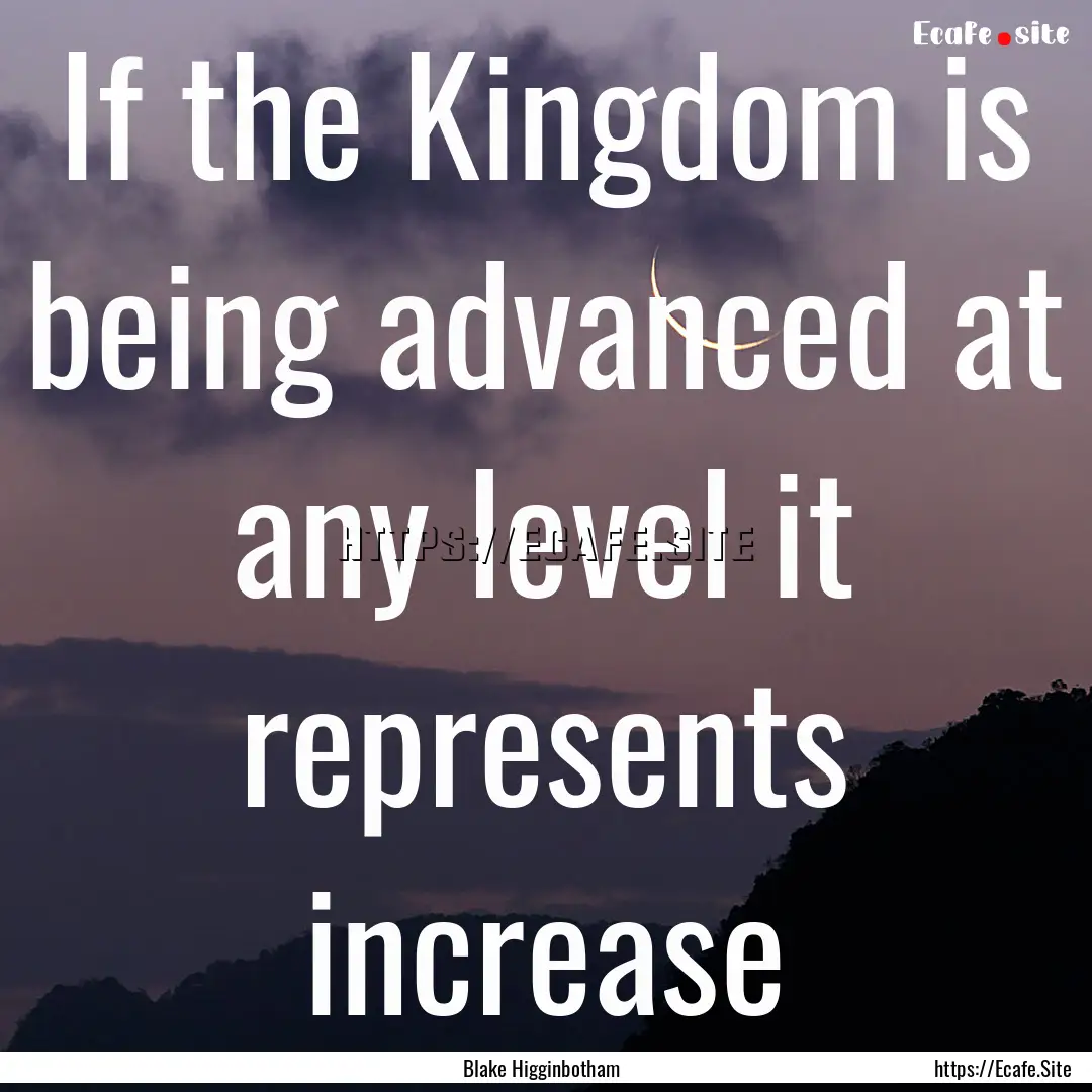 If the Kingdom is being advanced at any level.... : Quote by Blake Higginbotham