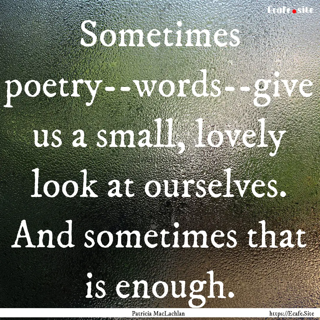 Sometimes poetry--words--give us a small,.... : Quote by Patricia MacLachlan