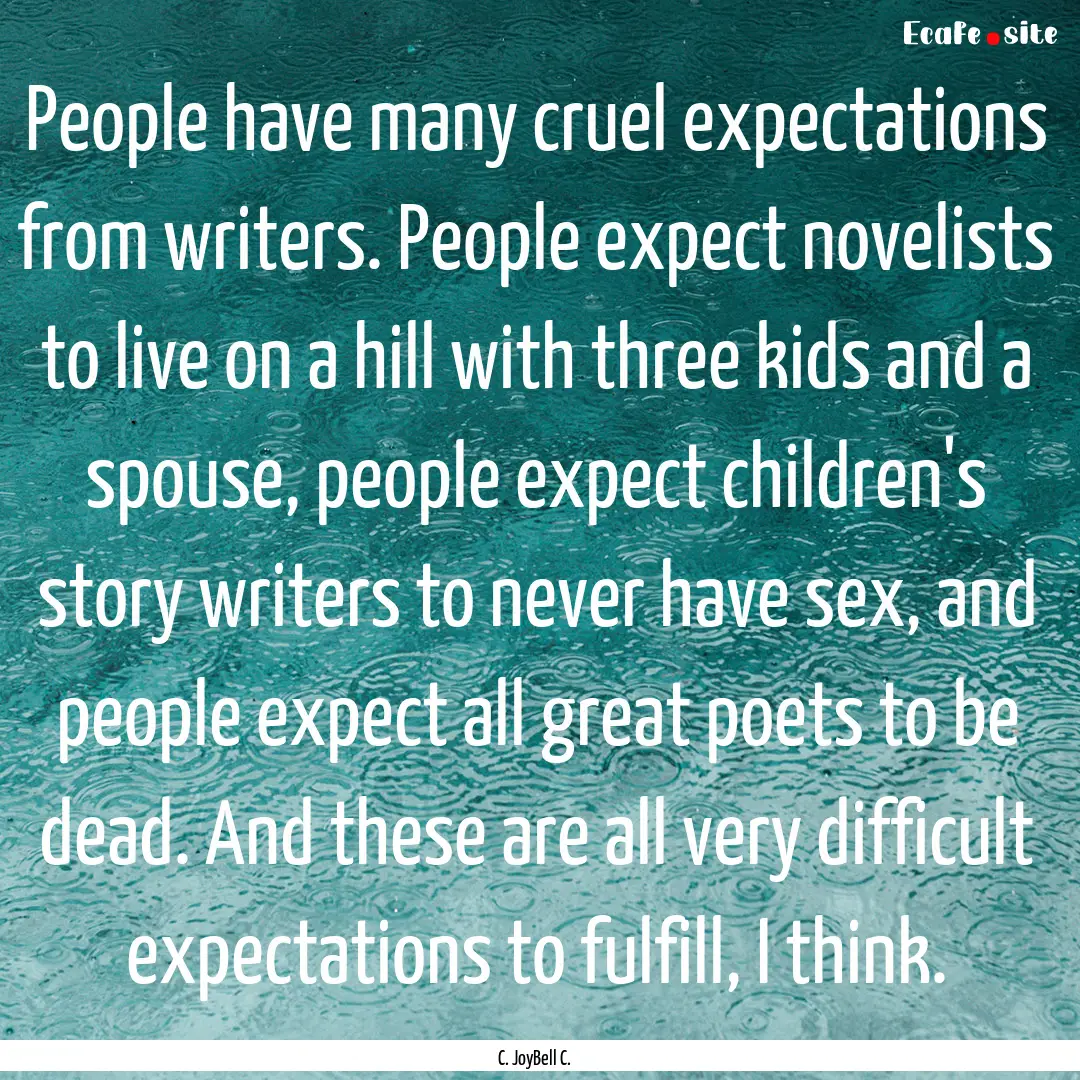 People have many cruel expectations from.... : Quote by C. JoyBell C.