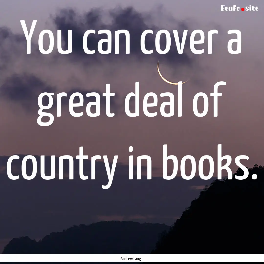 You can cover a great deal of country in.... : Quote by Andrew Lang