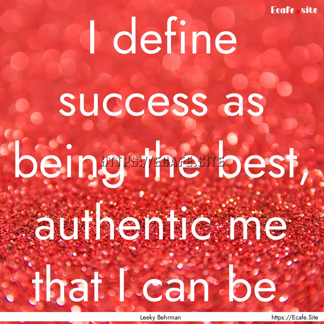 I define success as being the best, authentic.... : Quote by Leeky Behrman