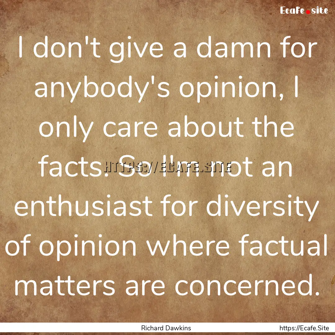 I don't give a damn for anybody's opinion,.... : Quote by Richard Dawkins