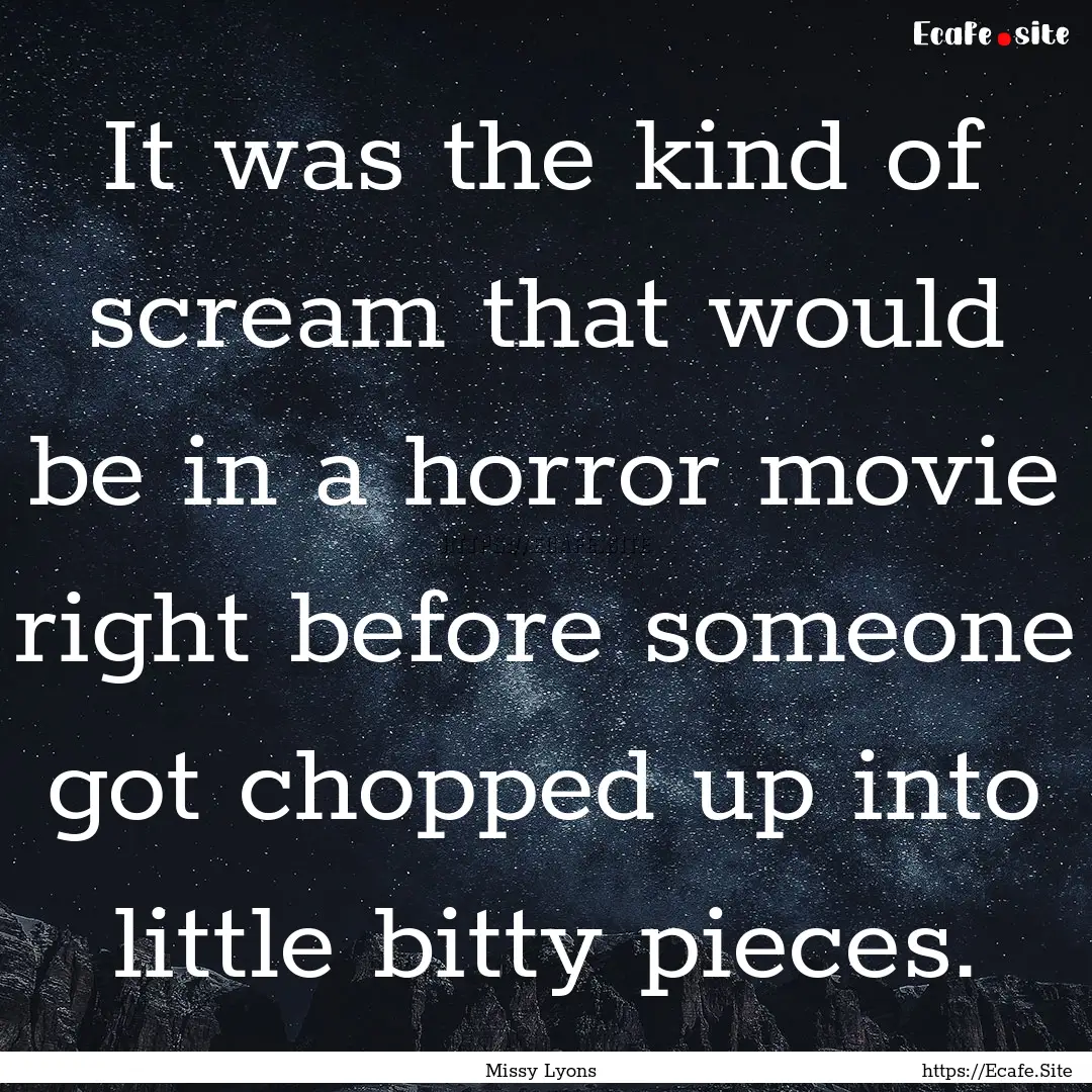 It was the kind of scream that would be in.... : Quote by Missy Lyons