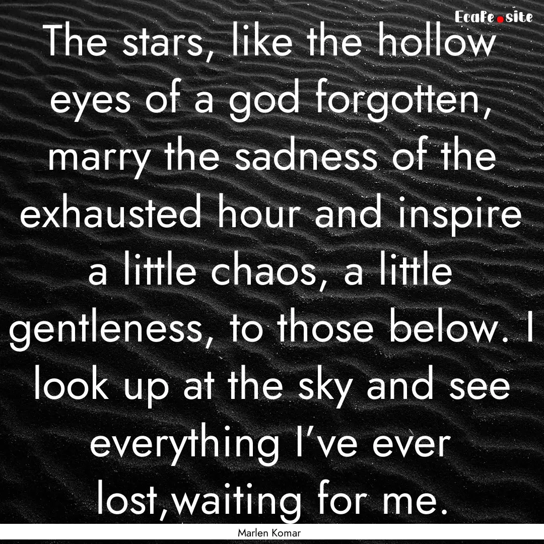 The stars, like the hollow eyes of a god.... : Quote by Marlen Komar