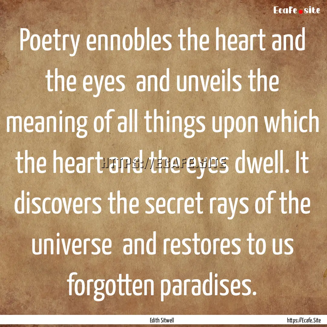 Poetry ennobles the heart and the eyes and.... : Quote by Edith Sitwell