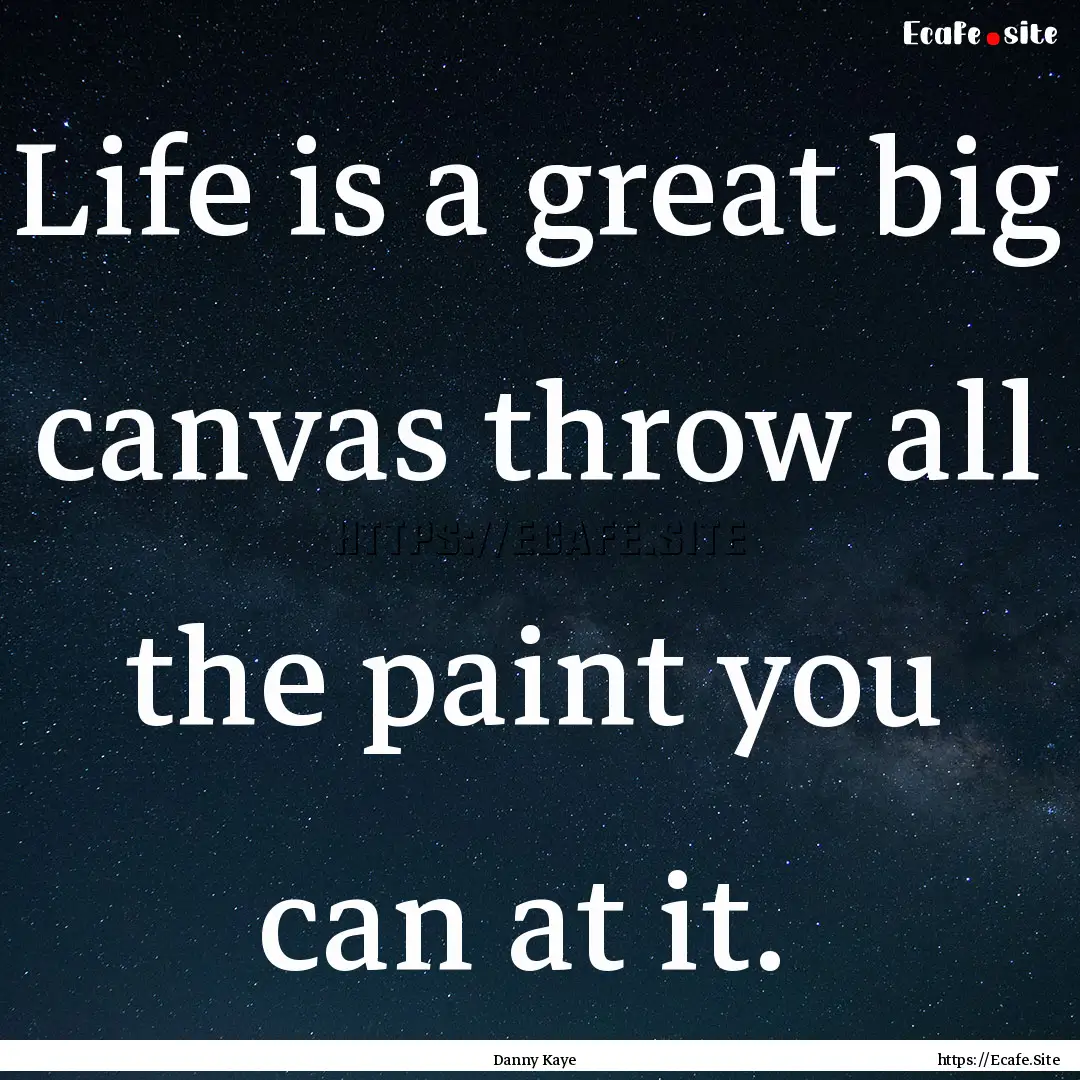 Life is a great big canvas throw all the.... : Quote by Danny Kaye