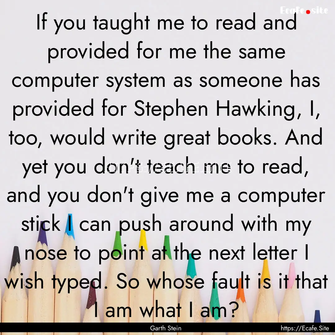 If you taught me to read and provided for.... : Quote by Garth Stein