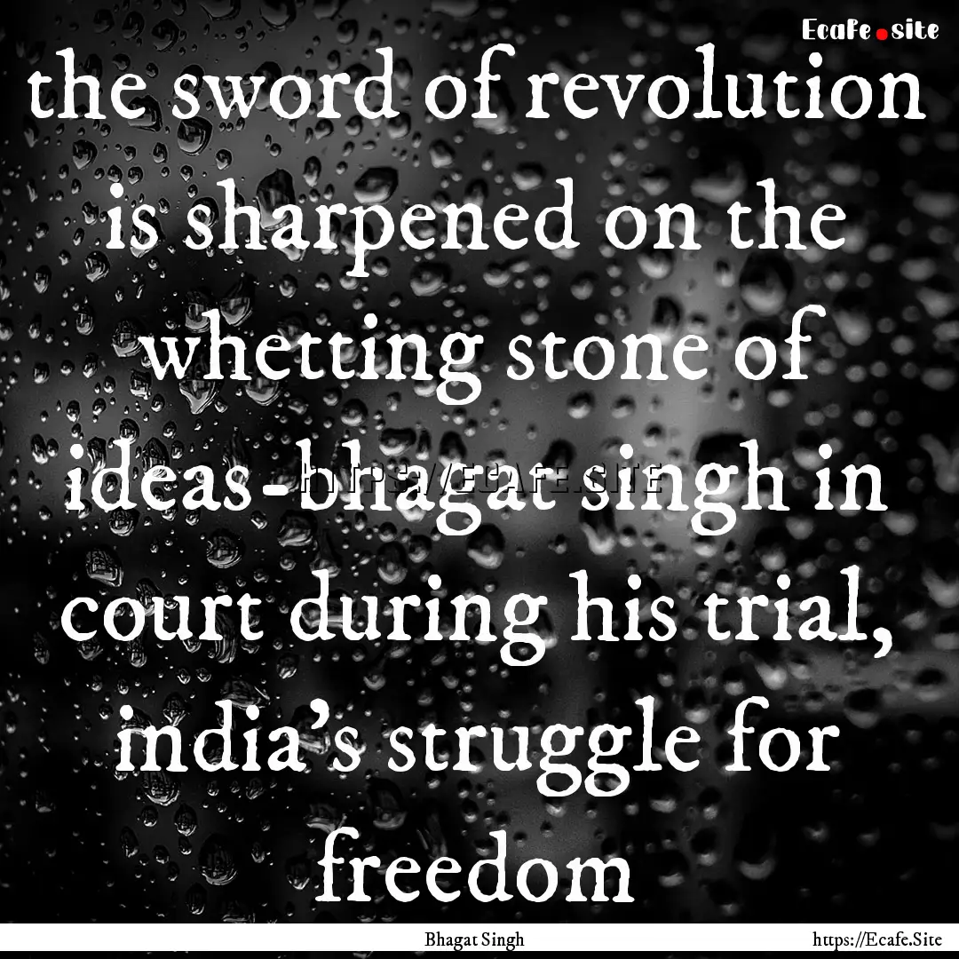 the sword of revolution is sharpened on the.... : Quote by Bhagat Singh