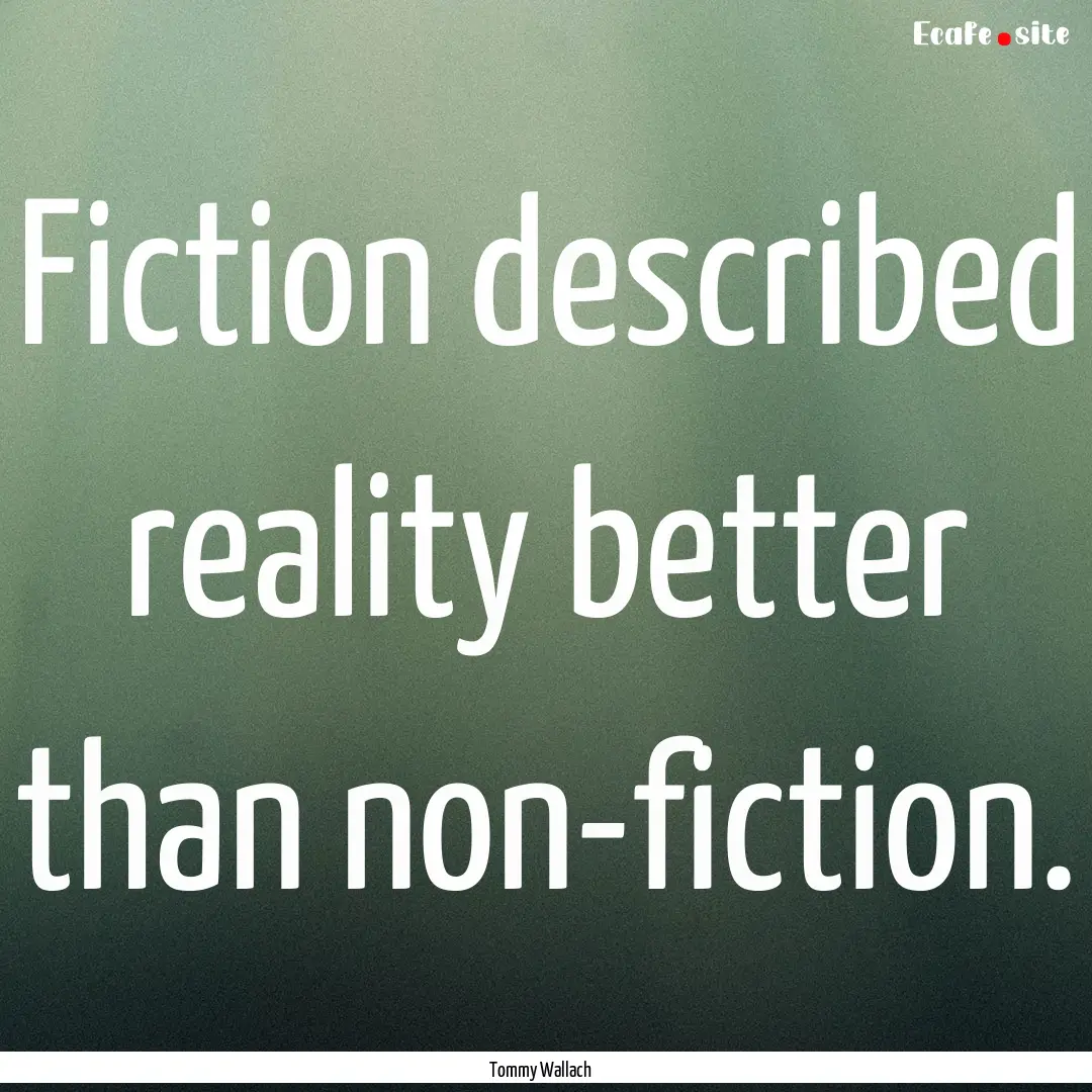 Fiction described reality better than non-fiction..... : Quote by Tommy Wallach