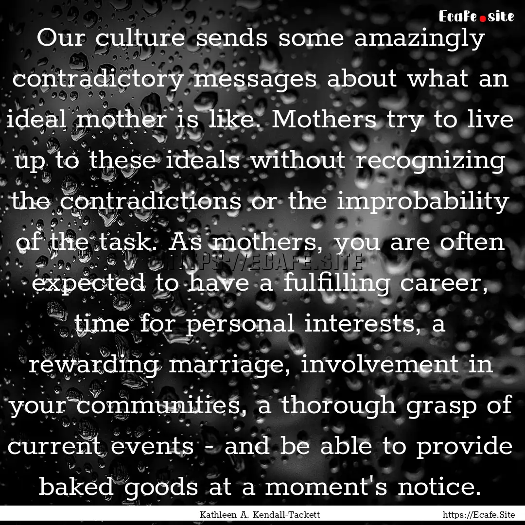 Our culture sends some amazingly contradictory.... : Quote by Kathleen A. Kendall-Tackett