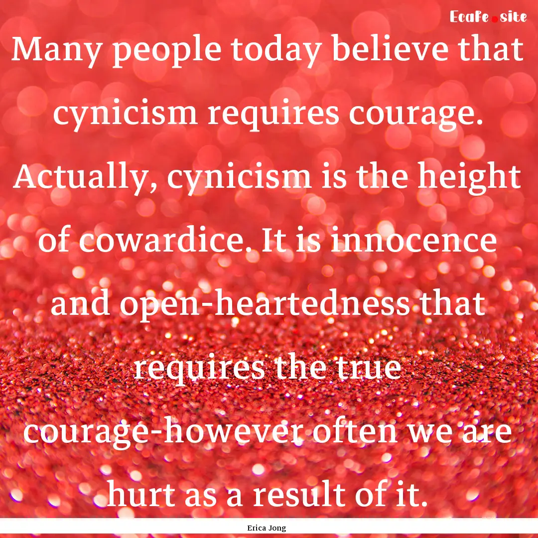 Many people today believe that cynicism requires.... : Quote by Erica Jong