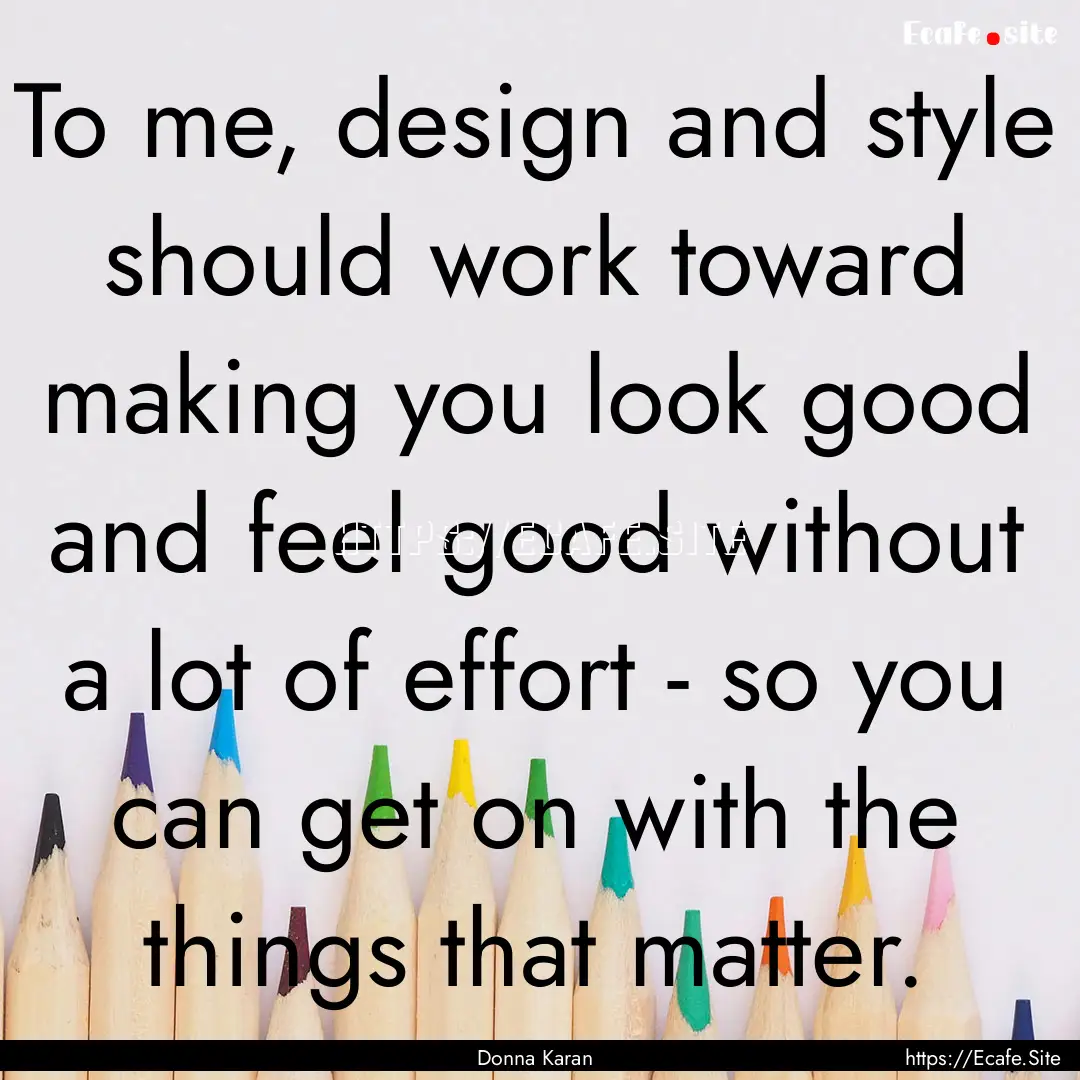 To me, design and style should work toward.... : Quote by Donna Karan