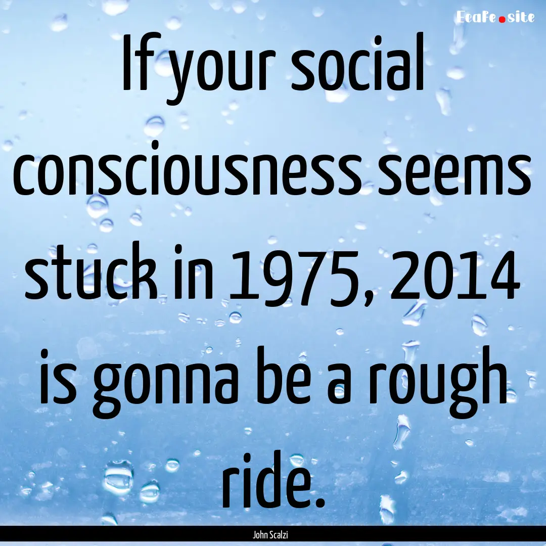 If your social consciousness seems stuck.... : Quote by John Scalzi