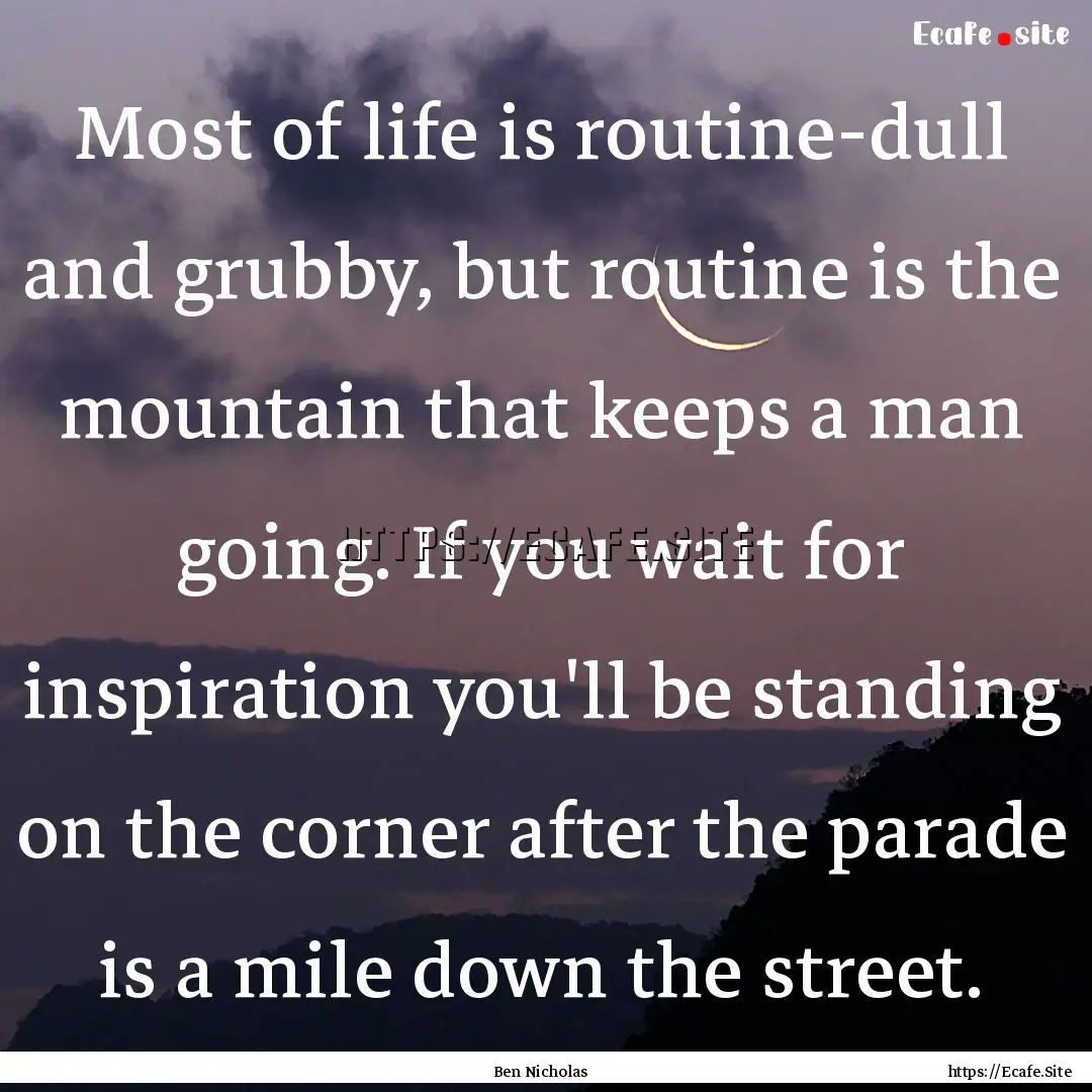 Most of life is routine-dull and grubby,.... : Quote by Ben Nicholas