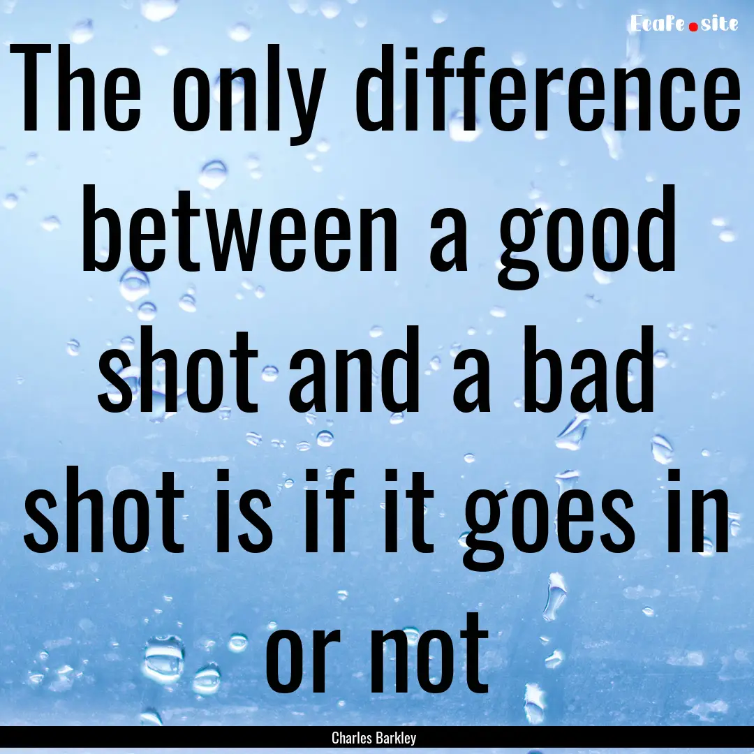 The only difference between a good shot and.... : Quote by Charles Barkley