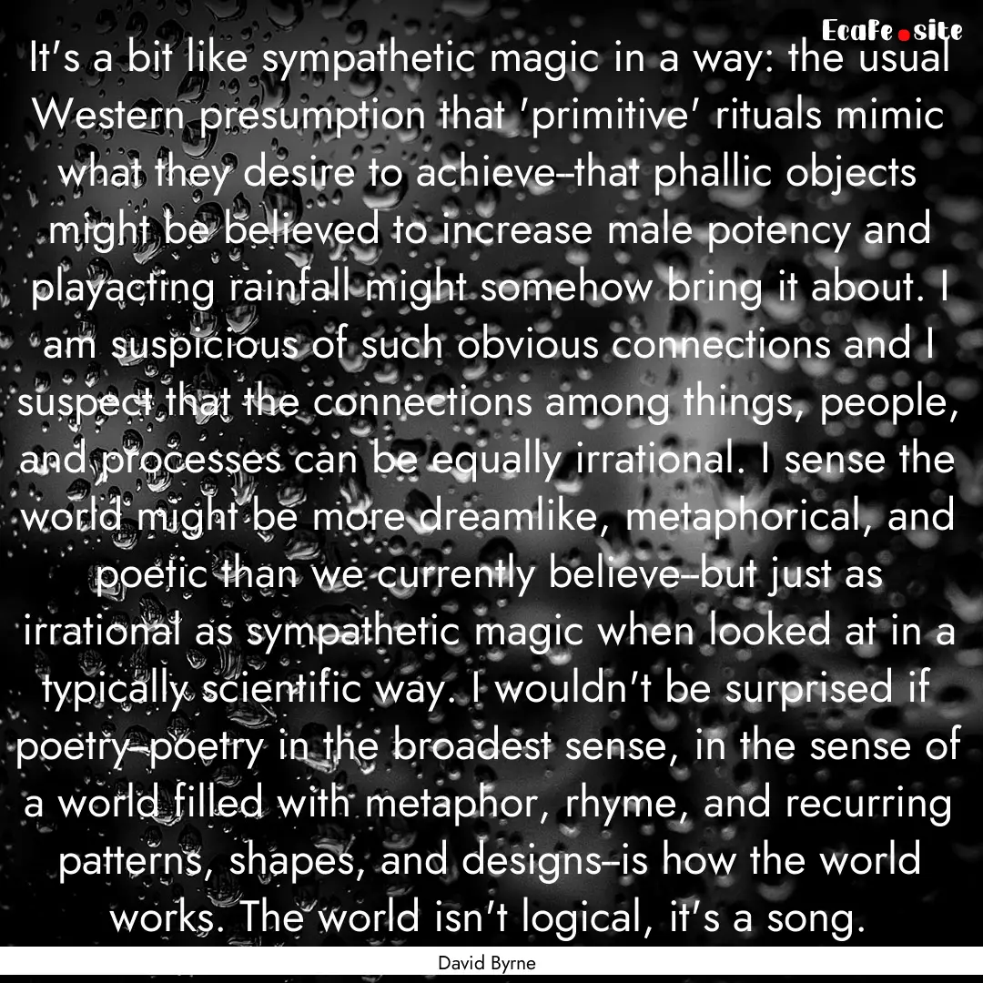 It's a bit like sympathetic magic in a way:.... : Quote by David Byrne