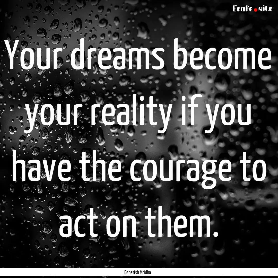 Your dreams become your reality if you have.... : Quote by Debasish Mridha