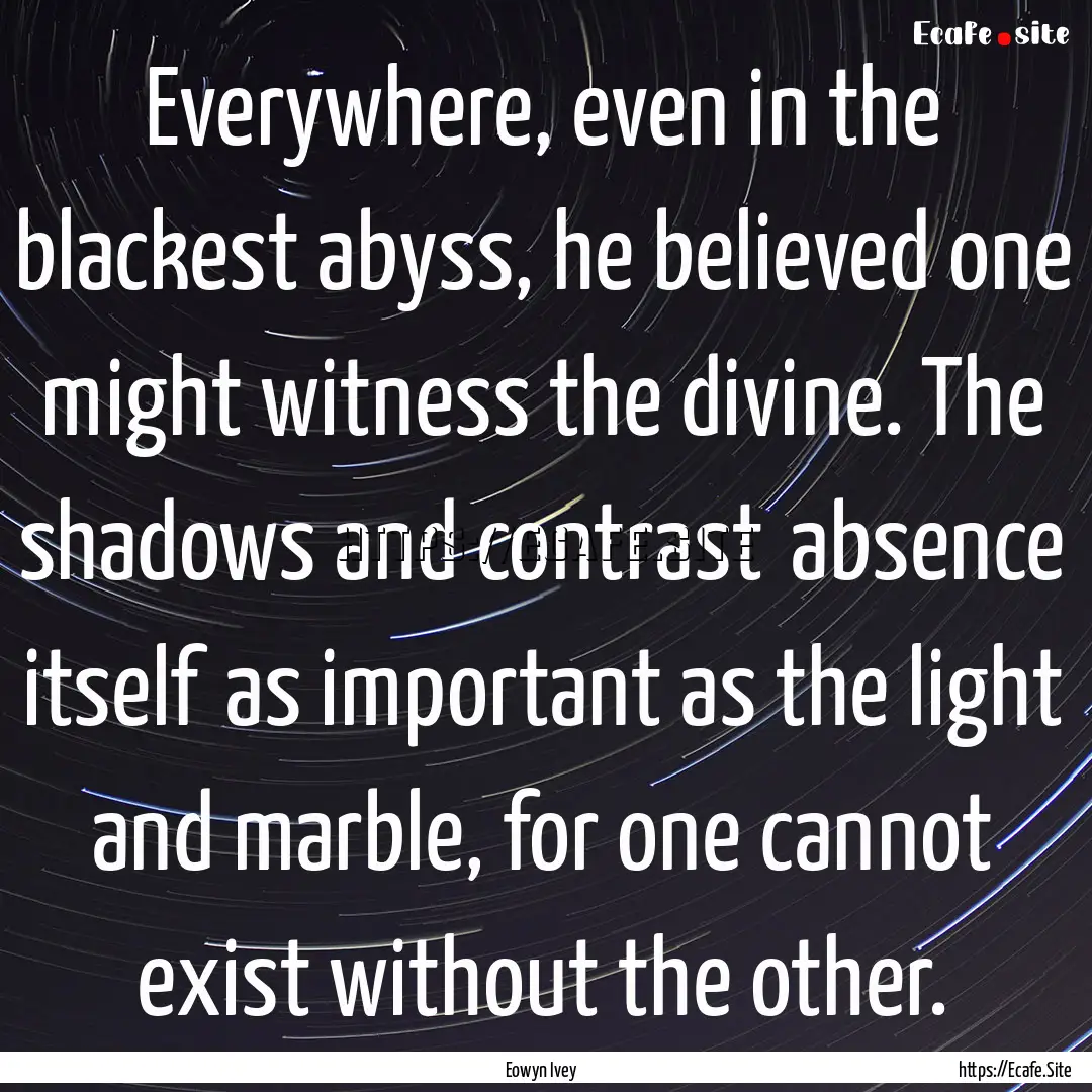 Everywhere, even in the blackest abyss, he.... : Quote by Eowyn Ivey