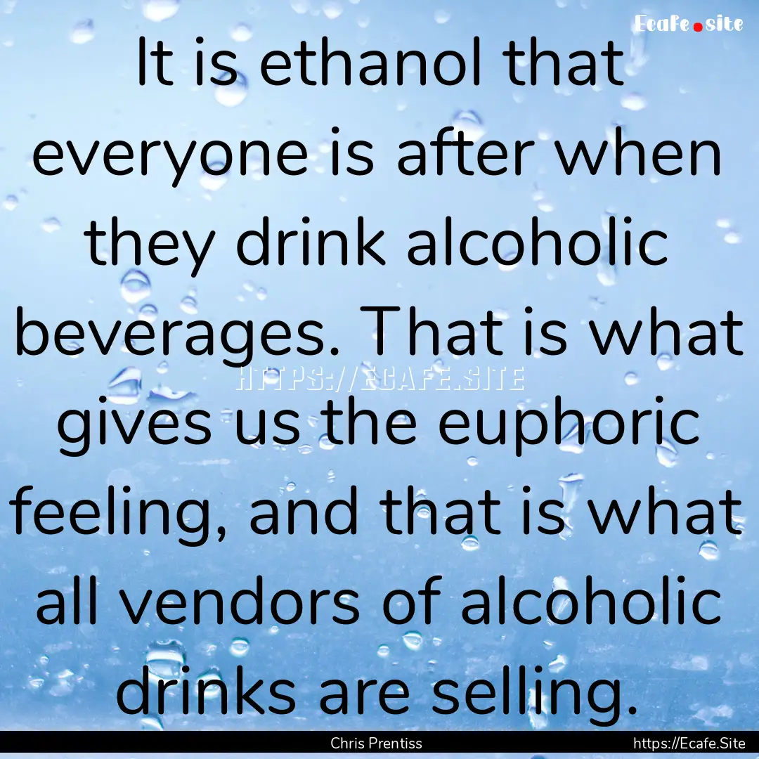 It is ethanol that everyone is after when.... : Quote by Chris Prentiss