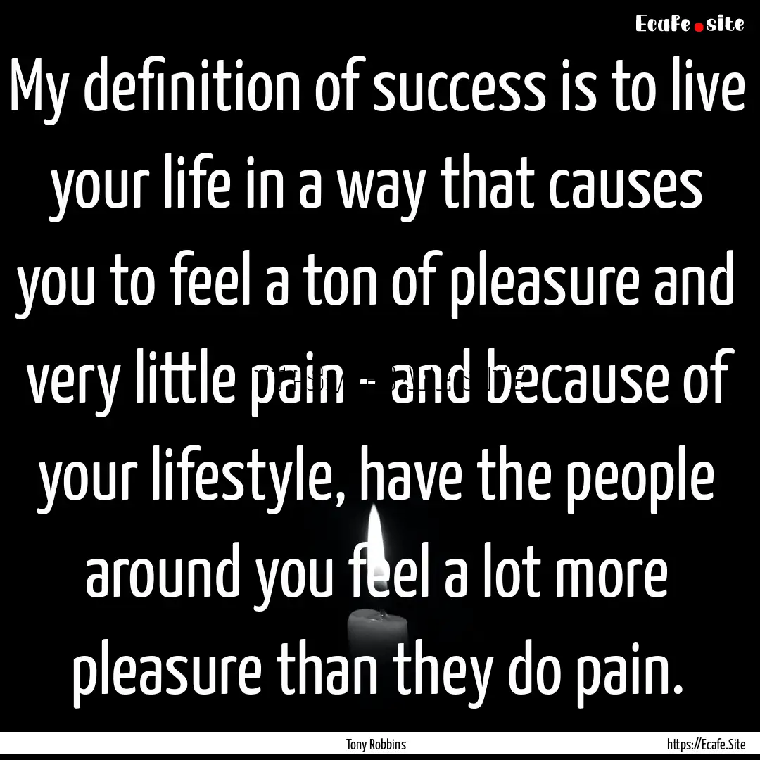 My definition of success is to live your.... : Quote by Tony Robbins