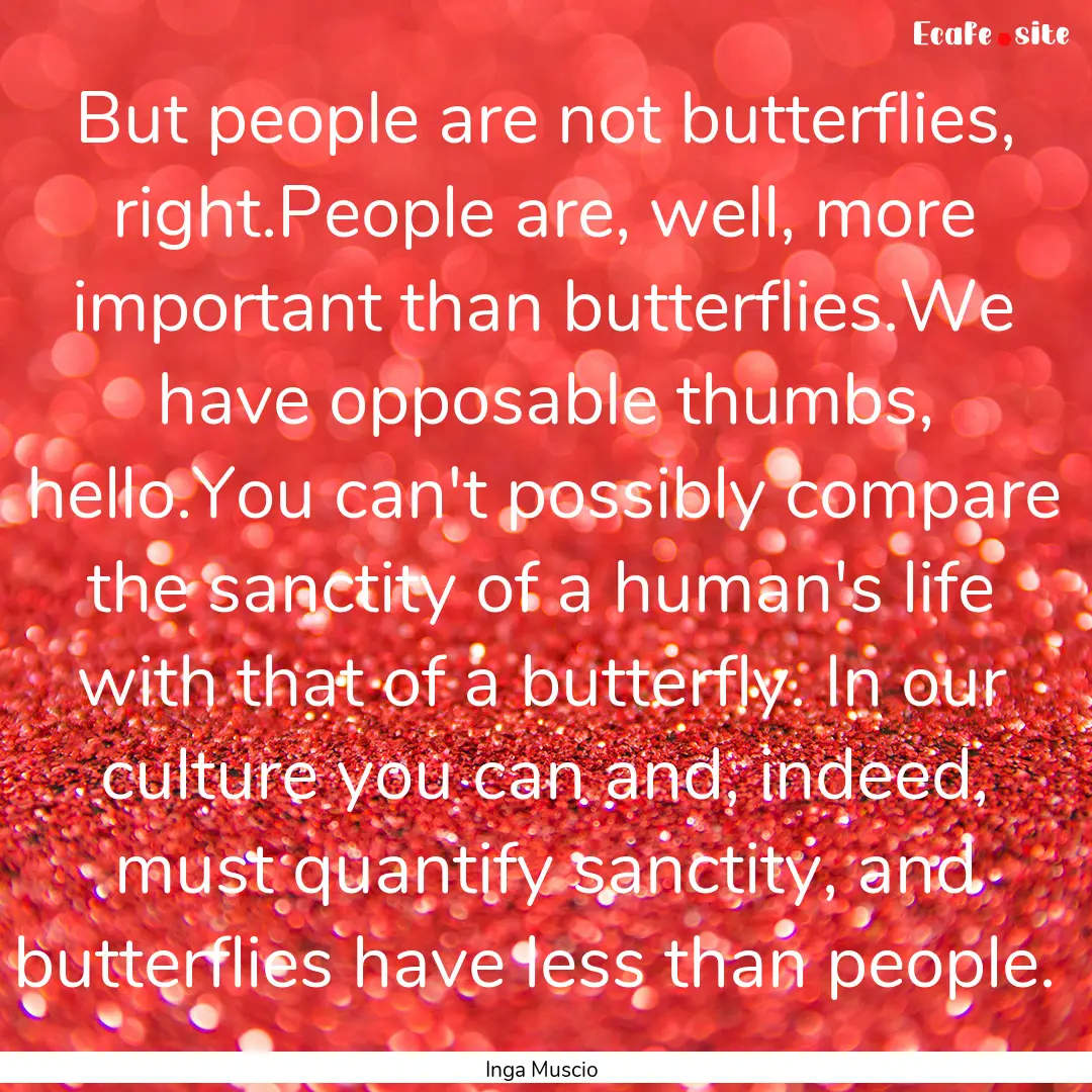 But people are not butterflies, right.People.... : Quote by Inga Muscio