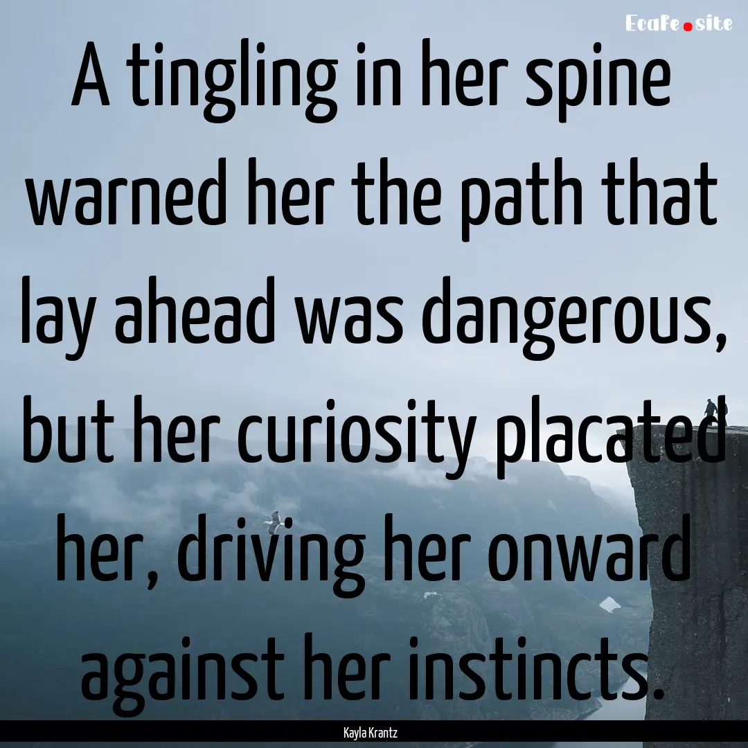 A tingling in her spine warned her the path.... : Quote by Kayla Krantz