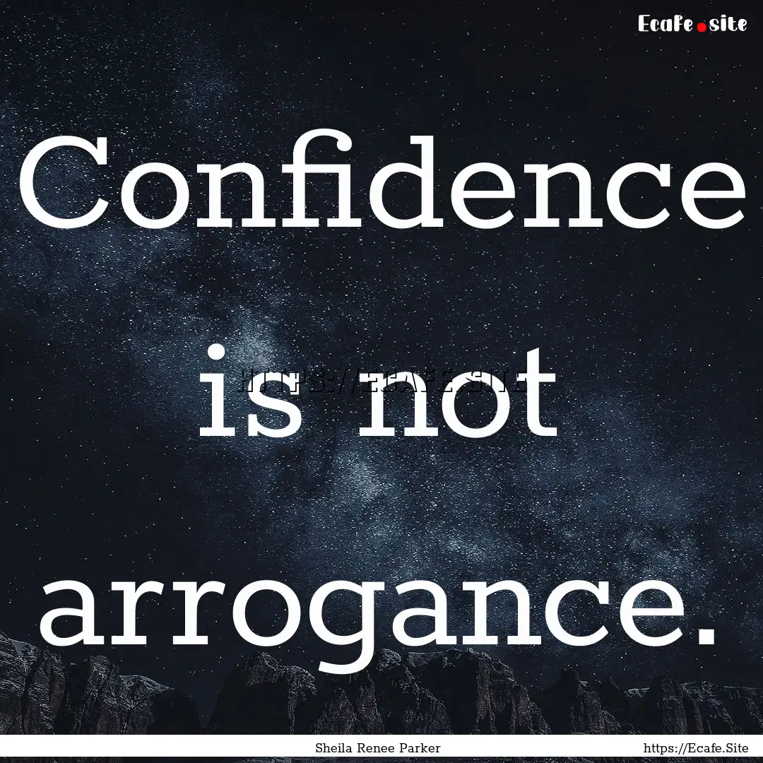 Confidence is not arrogance. : Quote by Sheila Renee Parker