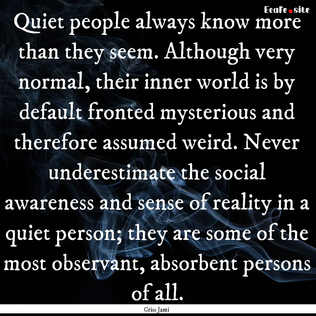 Quiet people always know more than they seem..... : Quote by Criss Jami