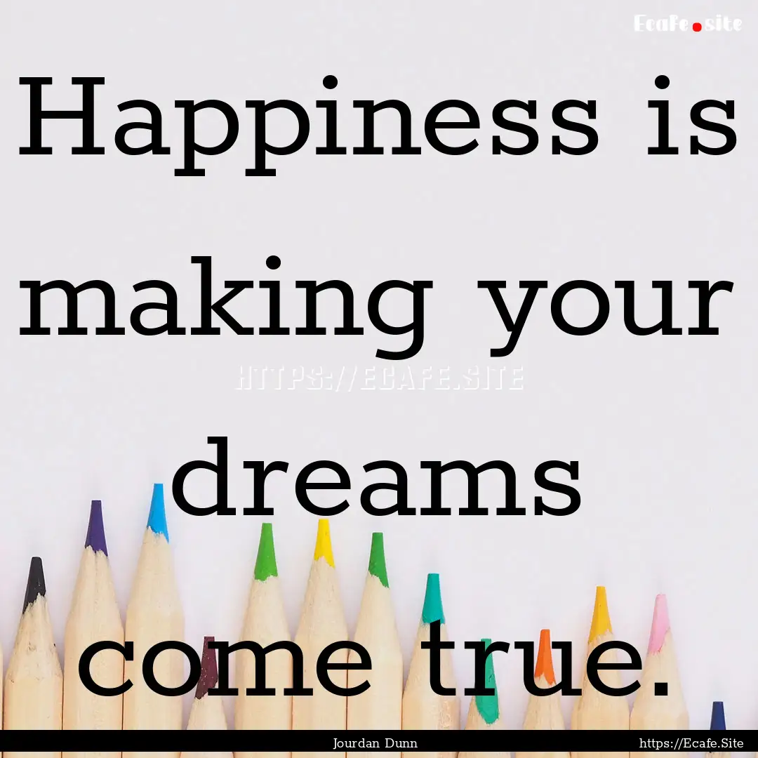 Happiness is making your dreams come true..... : Quote by Jourdan Dunn