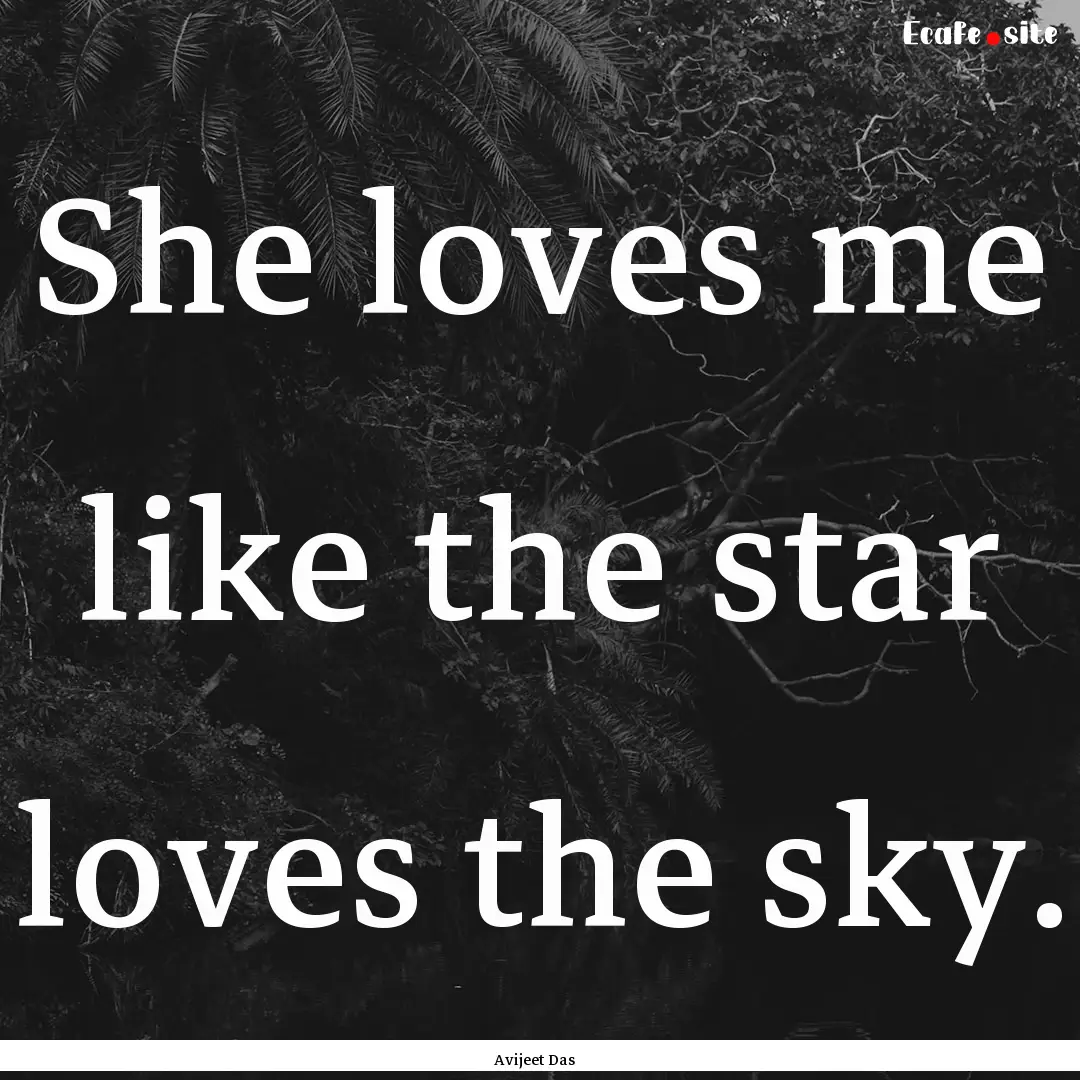 She loves me like the star loves the sky..... : Quote by Avijeet Das