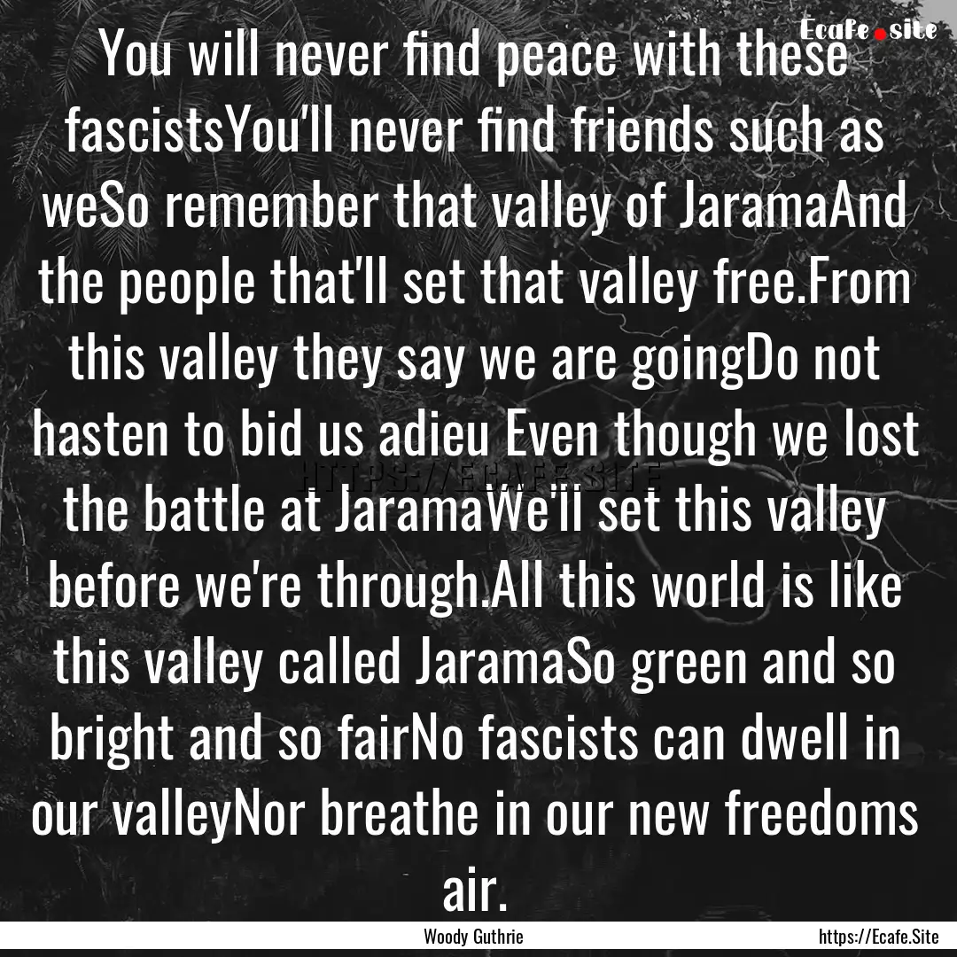 You will never find peace with these fascistsYou'll.... : Quote by Woody Guthrie