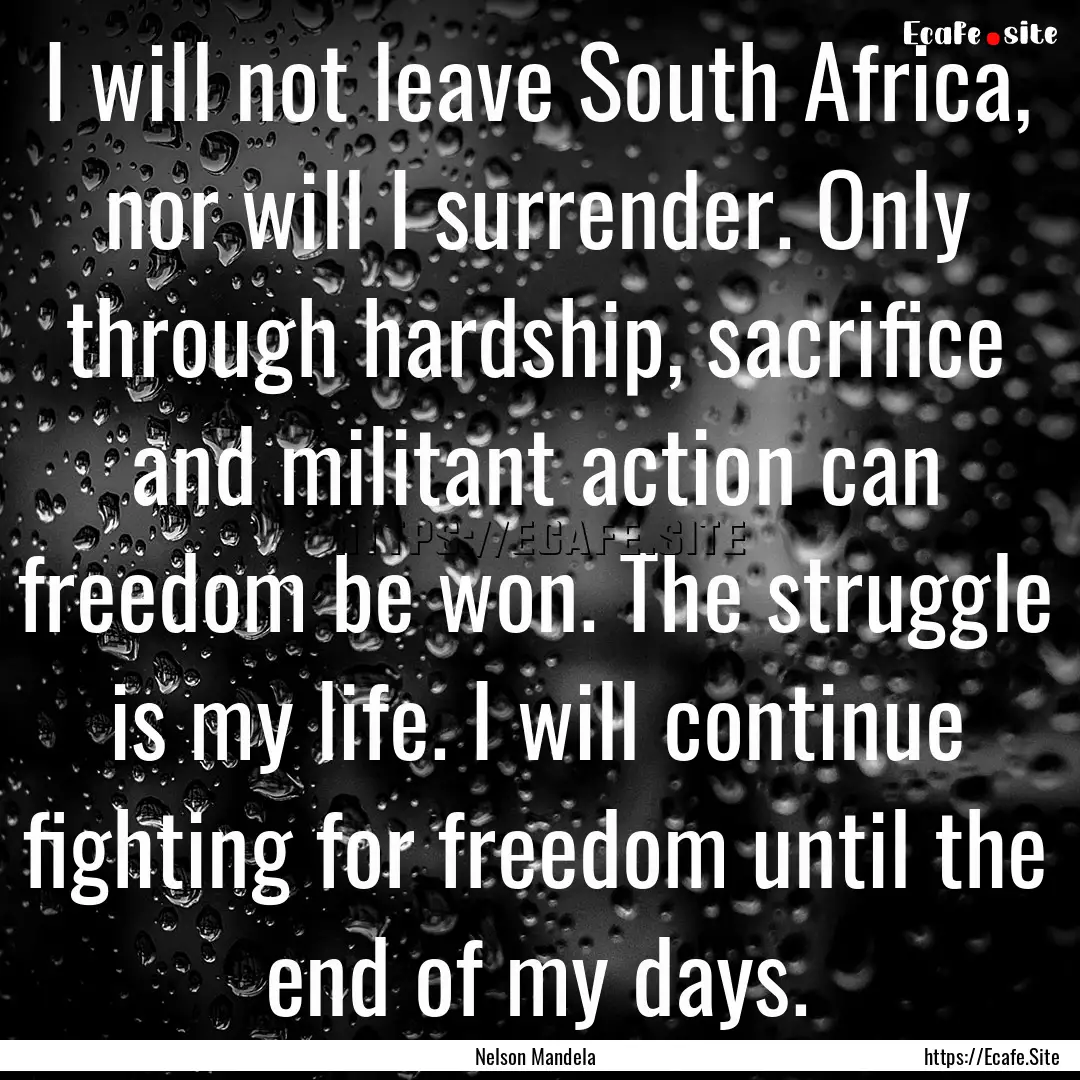 I will not leave South Africa, nor will I.... : Quote by Nelson Mandela