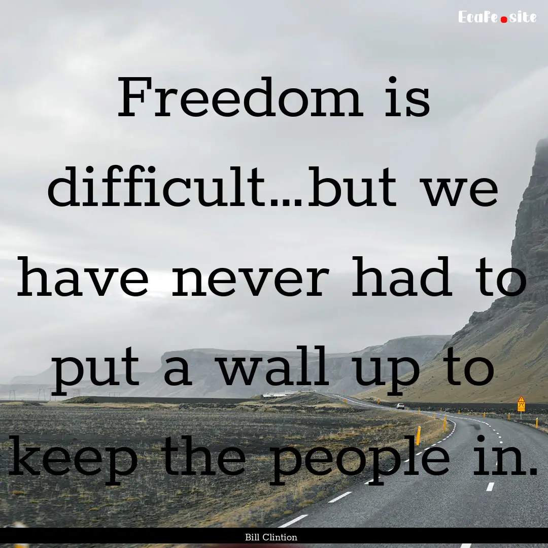 Freedom is difficult…but we have never.... : Quote by Bill Clintion