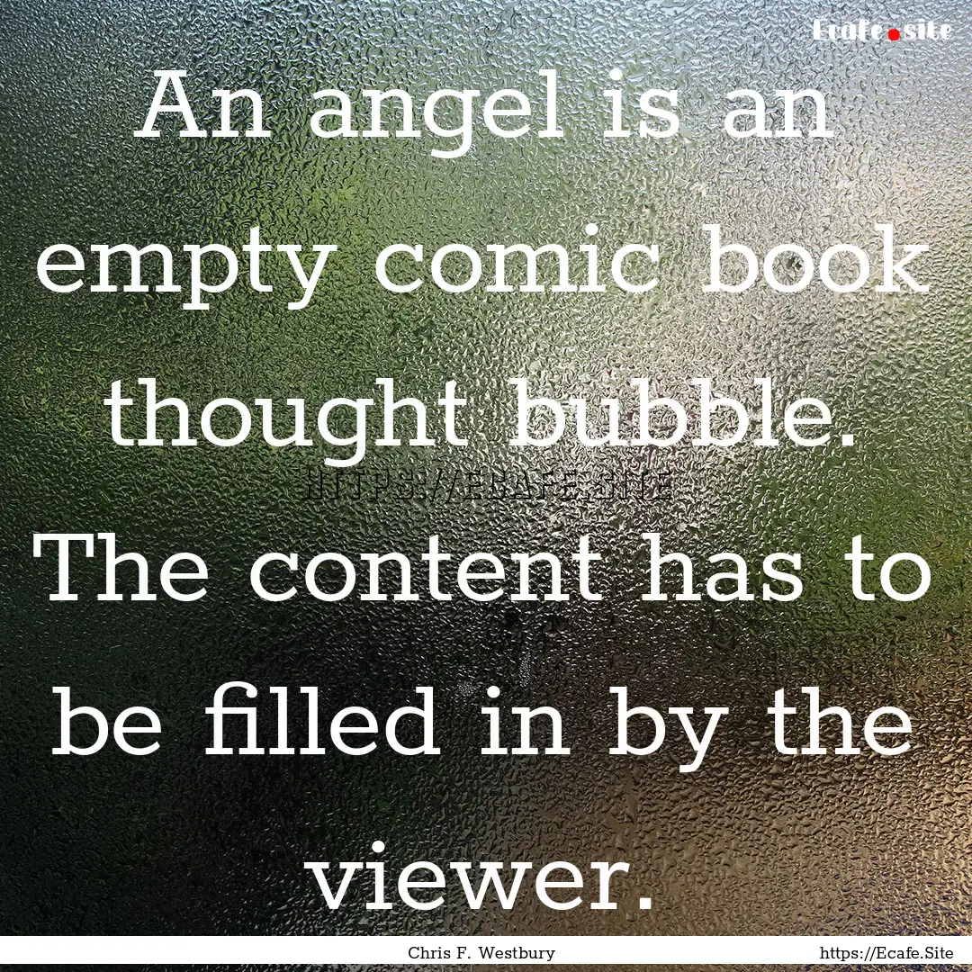 An angel is an empty comic book thought bubble..... : Quote by Chris F. Westbury