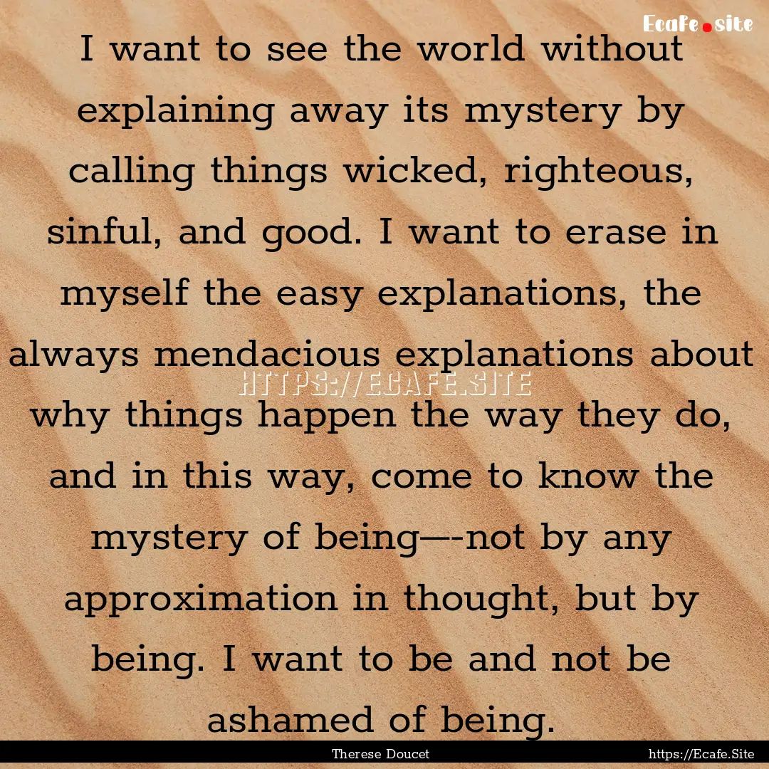 I want to see the world without explaining.... : Quote by Therese Doucet